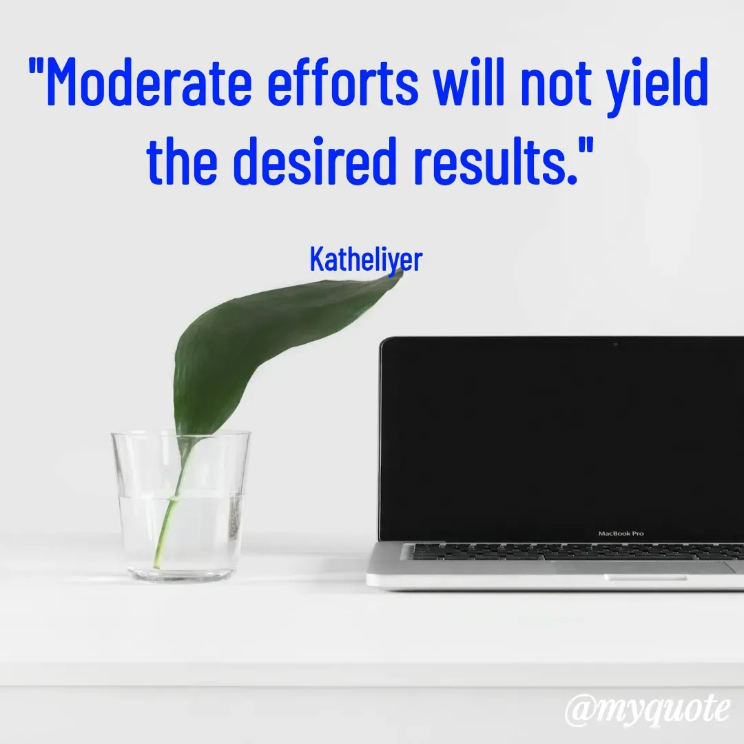 Quote by MANOHARAN ST - "Moderate efforts will not yield
the desired results."

Katheliyer  - Made using Quotes Creator App, Post Maker App