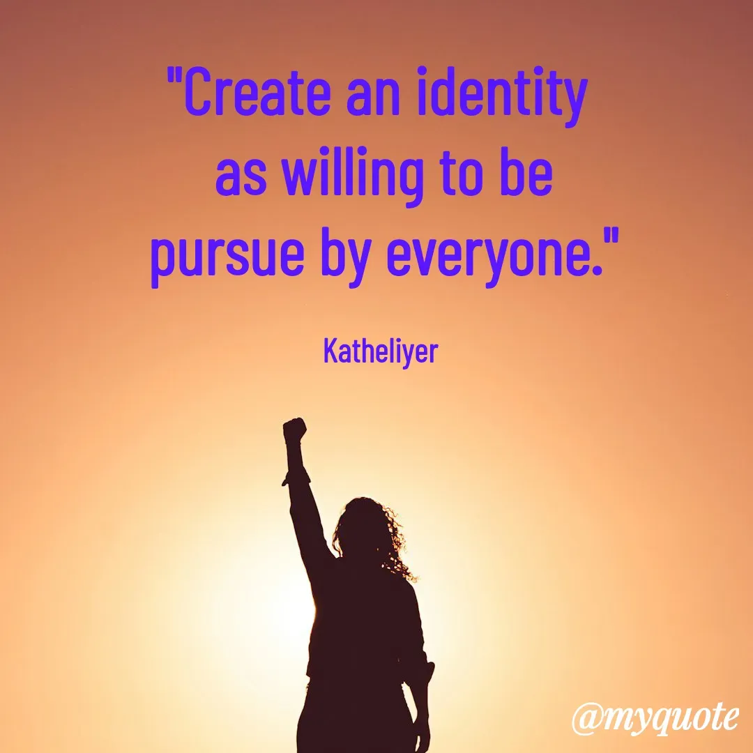 Quote by MANOHARAN ST - "Create an identity 
as willing to be
pursue by everyone."

Katheliyer  - Made using Quotes Creator App, Post Maker App