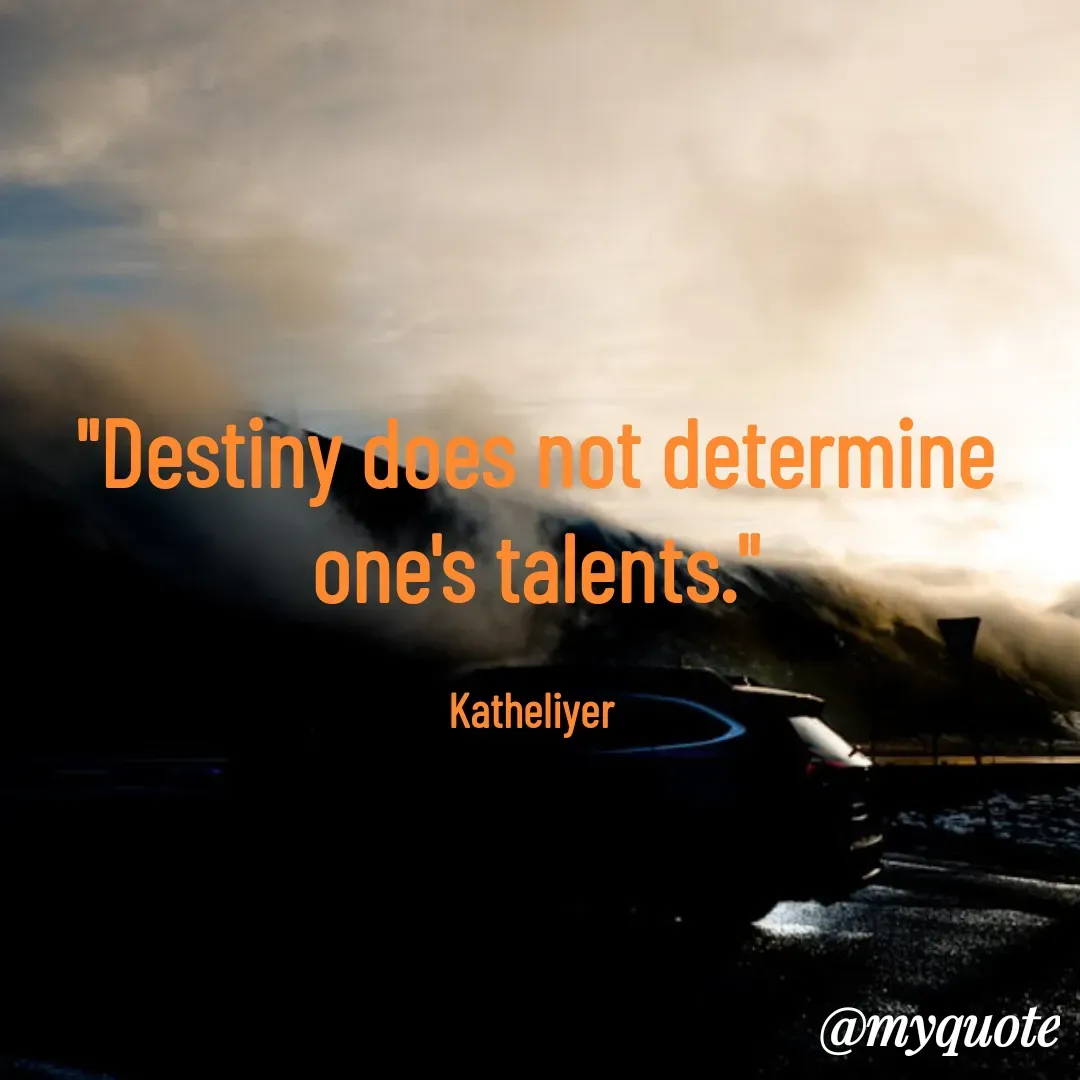 Quote by MANOHARAN ST - "Destiny does not determine
one's talents."

Katheliyer  - Made using Quotes Creator App, Post Maker App