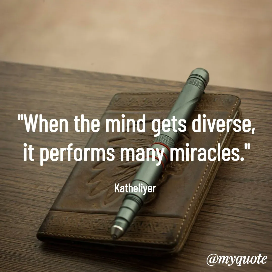 Quote by MANOHARAN ST - "When the mind gets diverse,
it performs many miracles."

Katheliyer  - Made using Quotes Creator App, Post Maker App