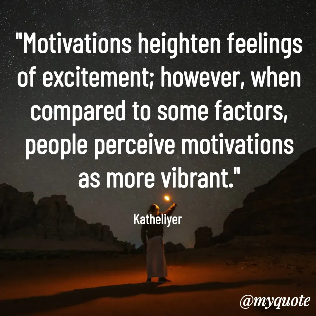 Quote by MANOHARAN ST - "Motivations heighten feelings
of excitement; however, when
compared to some factors,
people perceive motivations
as more vibrant."

Katheliyer  - Made using Quotes Creator App, Post Maker App