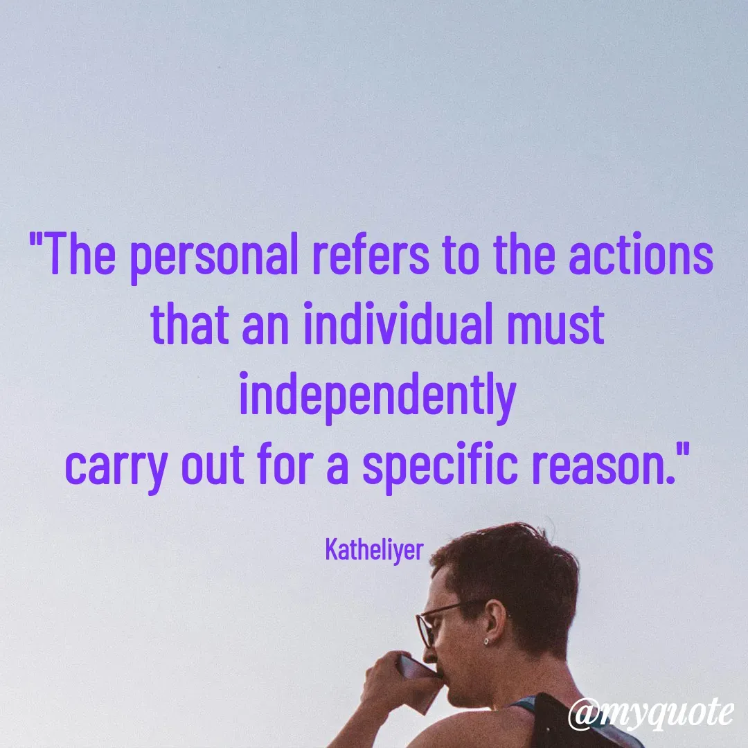 Quote by MANOHARAN ST - "The personal refers to the actions 
that an individual must independently
carry out for a specific reason."

Katheliyer  - Made using Quotes Creator App, Post Maker App