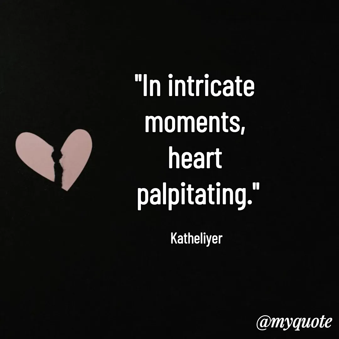Quote by MANOHARAN ST - "In intricate 
moments, 
heart 
palpitating."

Katheliyer  - Made using Quotes Creator App, Post Maker App