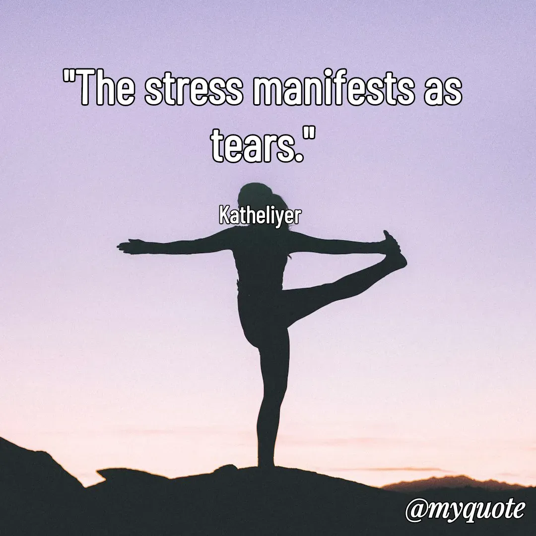 Quote by MANOHARAN ST - "The stress manifests as tears."

Katheliyer  - Made using Quotes Creator App, Post Maker App