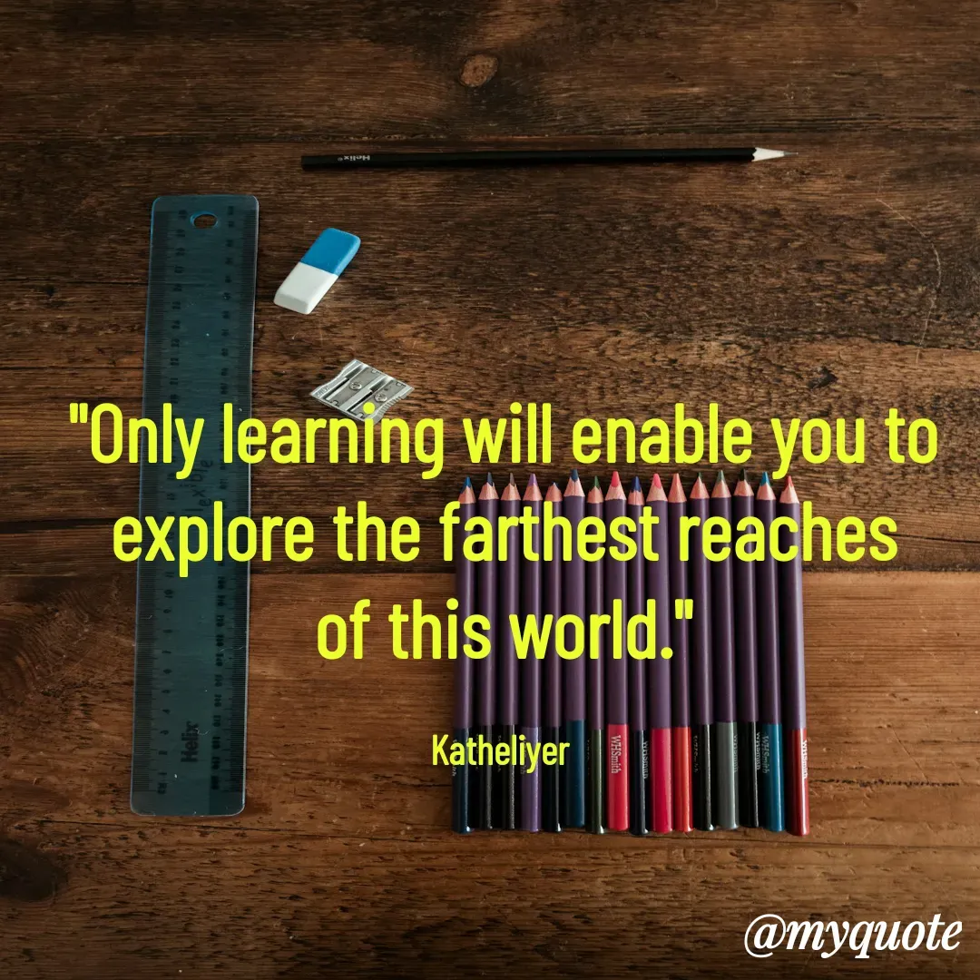 Quote by MANOHARAN ST - "Only learning will enable you to
explore the farthest reaches
of this world."

Katheliyer  - Made using Quotes Creator App, Post Maker App