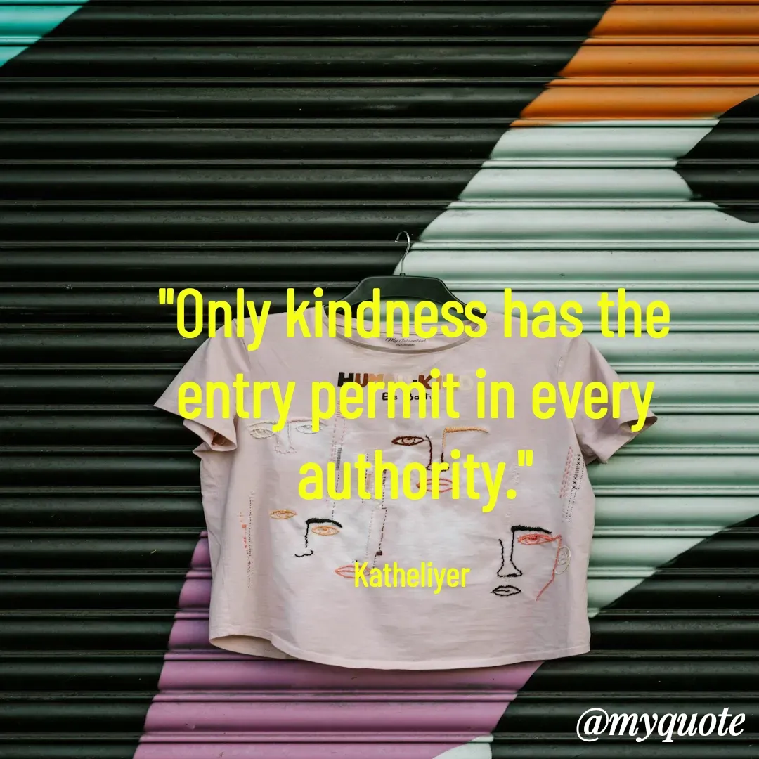 Quote by MANOHARAN ST - "Only kindness has the
entry permit in every
authority."

Katheliyer  - Made using Quotes Creator App, Post Maker App