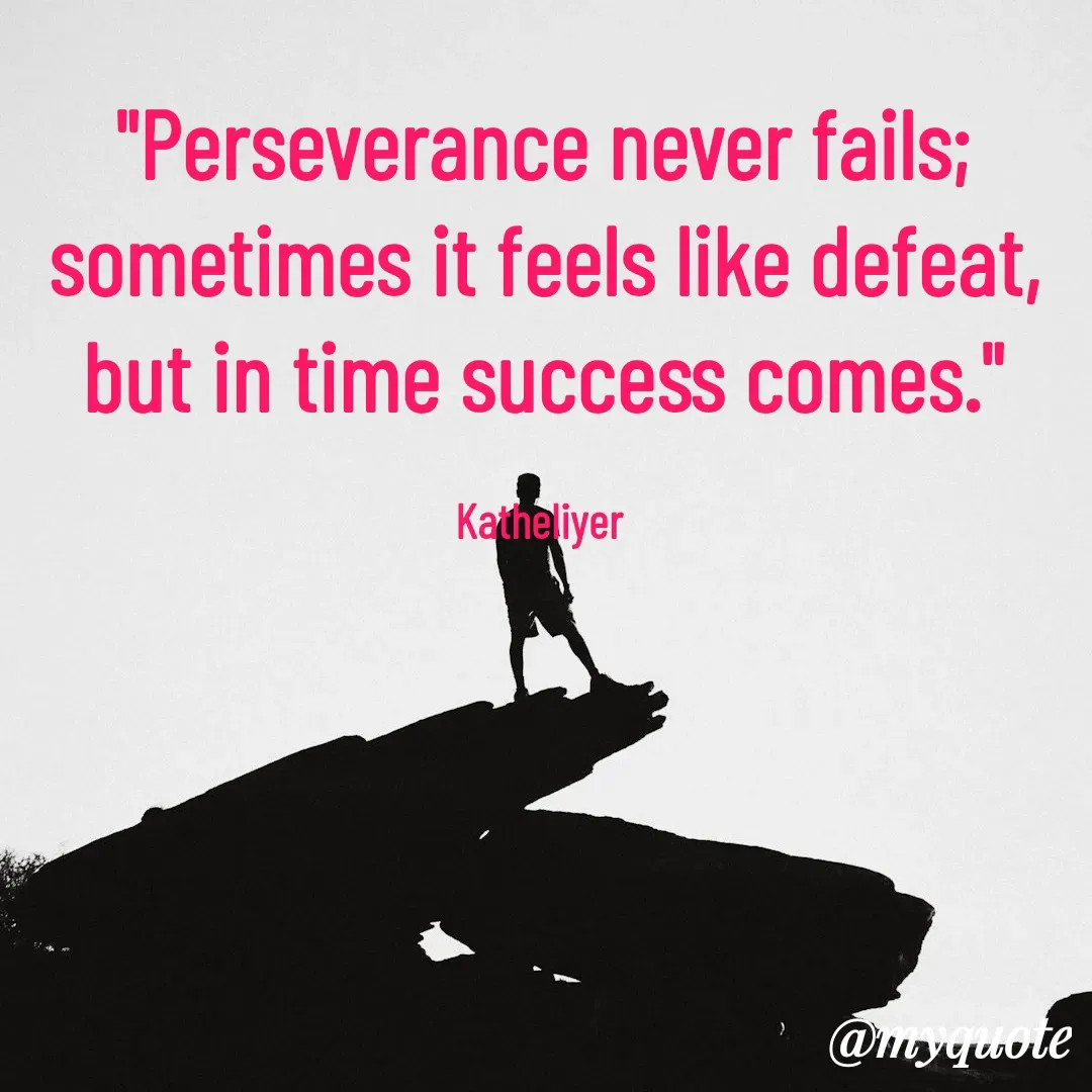Quote by MANOHARAN ST - "Perseverance never fails;
sometimes it feels like defeat,
but in time success comes."

Katheliyer  - Made using Quotes Creator App, Post Maker App