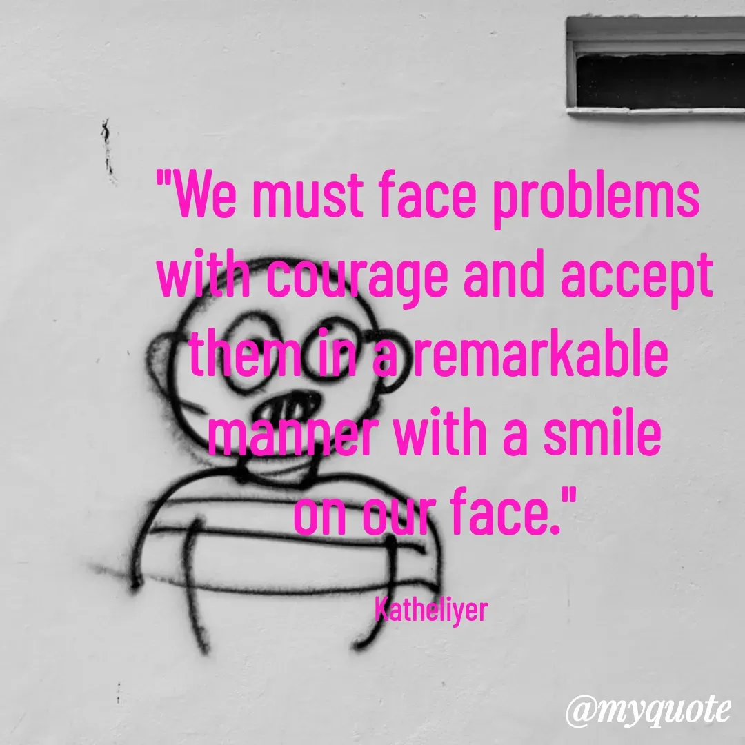 Quote by MANOHARAN ST - "We must face problems 
with courage and accept
them in a remarkable 
manner with a smile
on our face."

Katheliyer  - Made using Quotes Creator App, Post Maker App