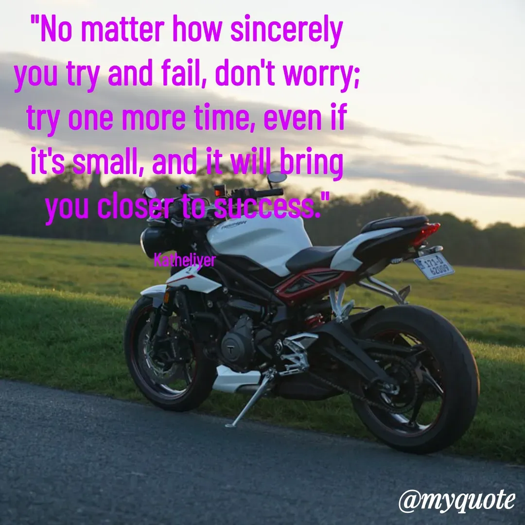 Quote by MANOHARAN ST - "No matter how sincerely
you try and fail, don't worry;
try one more time, even if
it's small, and it will bring
you closer to success."

Katheliyer  - Made using Quotes Creator App, Post Maker App