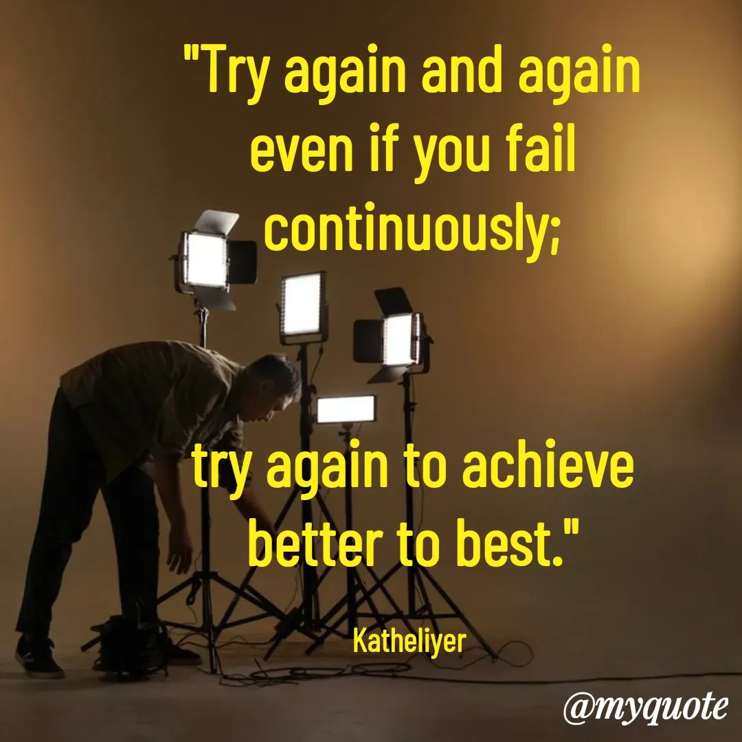 Quote by MANOHARAN ST - "Try again and again
even if you fail
continuously;


try again to achieve
better to best."

Katheliyer  - Made using Quotes Creator App, Post Maker App