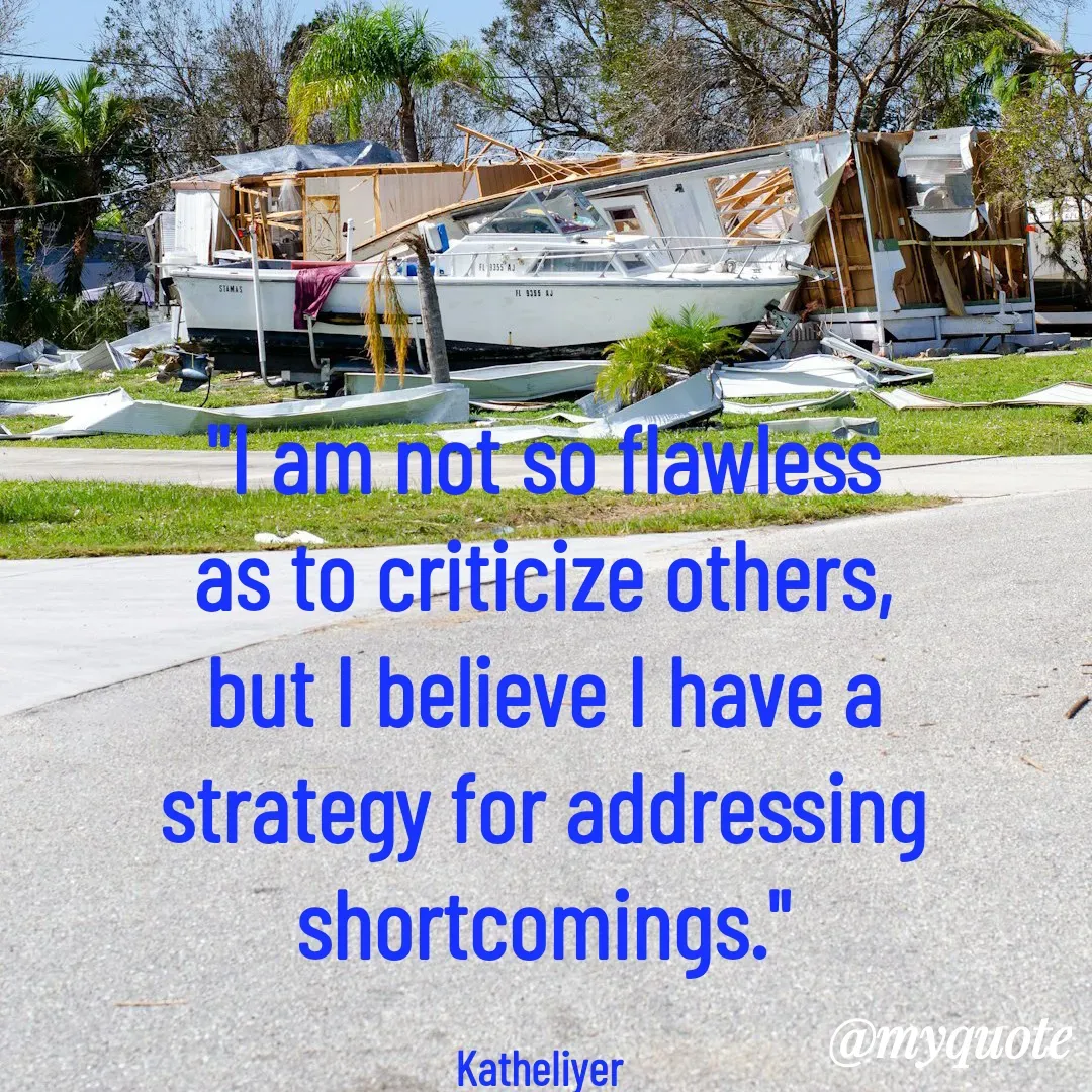 Quote by MANOHARAN ST - "I am not so flawless
as to criticize others,
but I believe I have a
strategy for addressing
shortcomings."

Katheliyer  - Made using Quotes Creator App, Post Maker App