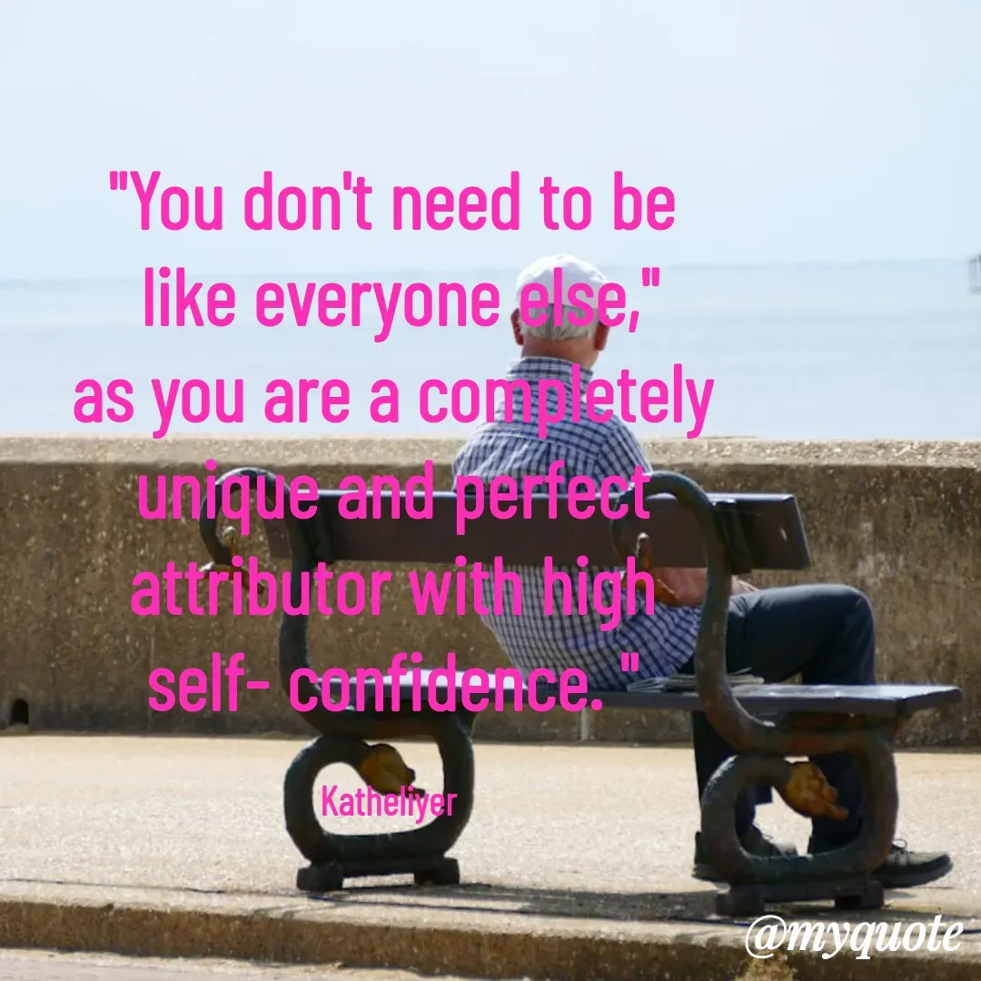 Quote by MANOHARAN ST - "You don't need to be
 like everyone else,"
as you are a completely
unique and perfect
attributor with high
self- confidence. "

Katheliyer  - Made using Quotes Creator App, Post Maker App