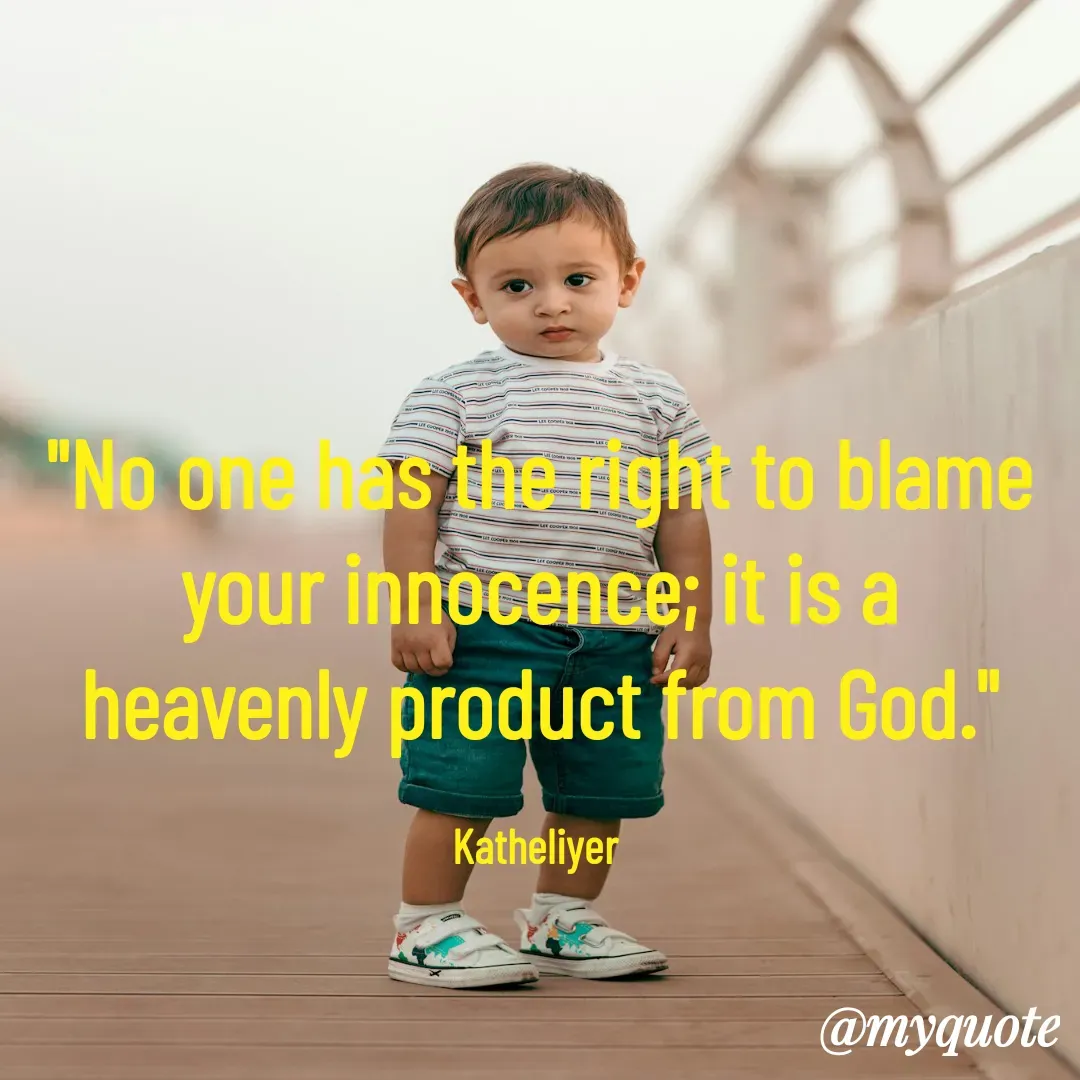 Quote by MANOHARAN ST - "No one has the right to blame
your innocence; it is a
heavenly product from God."

Katheliyer  - Made using Quotes Creator App, Post Maker App