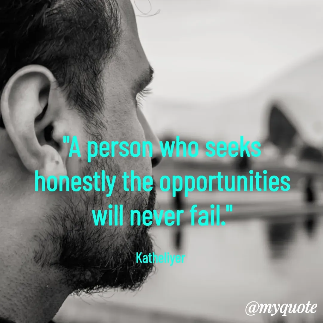 Quote by MANOHARAN ST - "A person who seeks
honestly the opportunities
will never fail."

Katheliyer  - Made using Quotes Creator App, Post Maker App