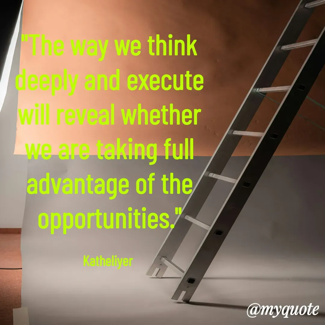 Quote by MANOHARAN ST - "The way we think
deeply and execute
will reveal whether
we are taking full
advantage of the
opportunities."

Katheliyer  - Made using Quotes Creator App, Post Maker App