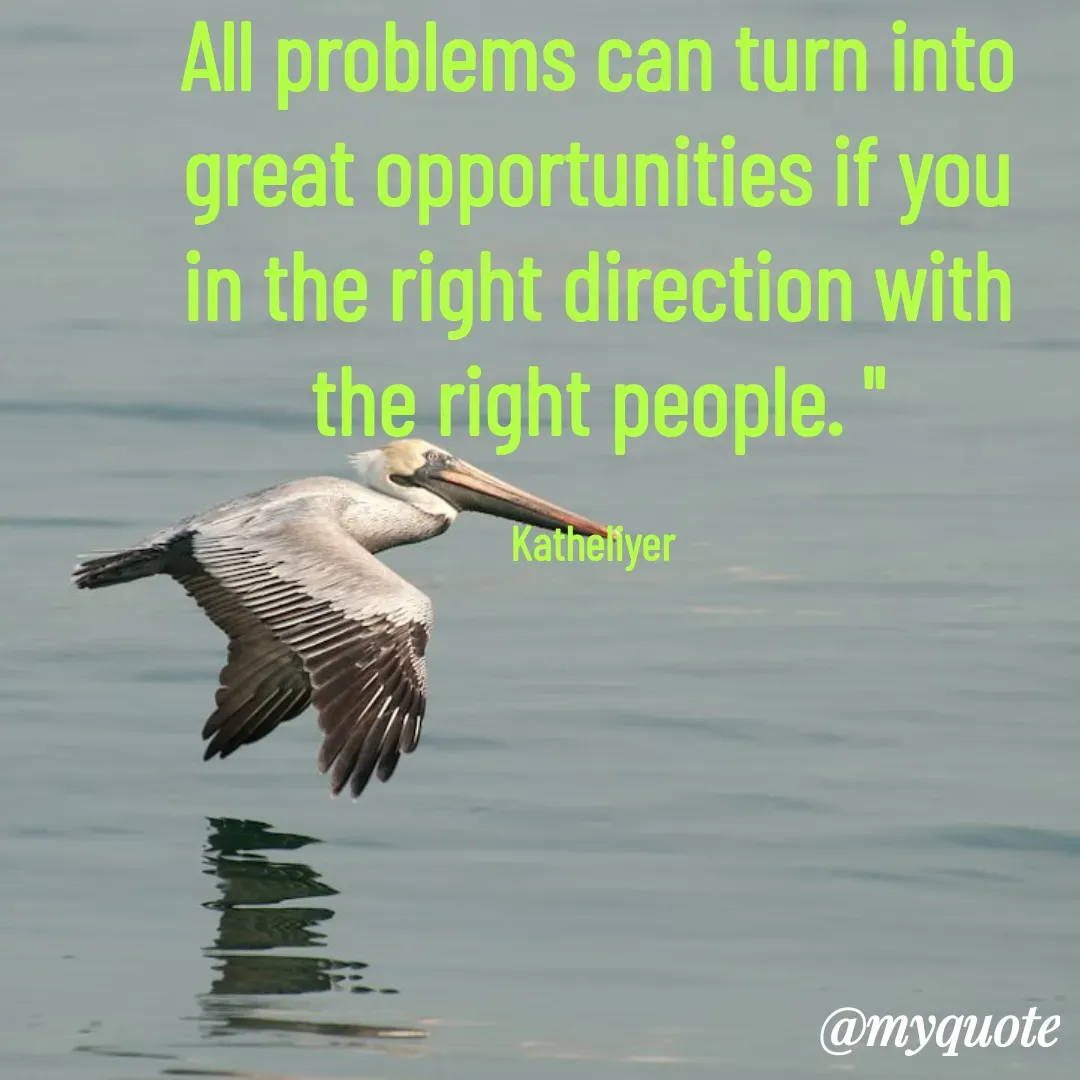 Quote by MANOHARAN ST - All problems can turn into
great opportunities if you
in the right direction with
the right people. "

Katheliyer  - Made using Quotes Creator App, Post Maker App