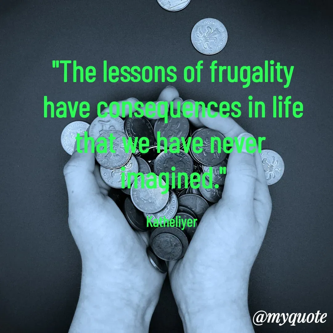 Quote by MANOHARAN ST - "The lessons of frugality
have consequences in life
that we have never 
imagined."

Katheliyer  - Made using Quotes Creator App, Post Maker App