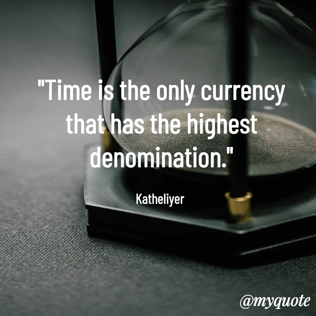 Quote by MANOHARAN ST - "Time is the only currency
that has the highest
denomination."

Katheliyer  - Made using Quotes Creator App, Post Maker App