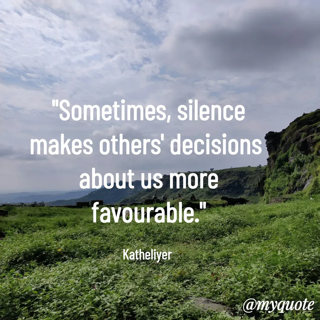 Quote by MANOHARAN ST - "Sometimes, silence
makes others' decisions 
about us more
favourable."

Katheliyer  - Made using Quotes Creator App, Post Maker App