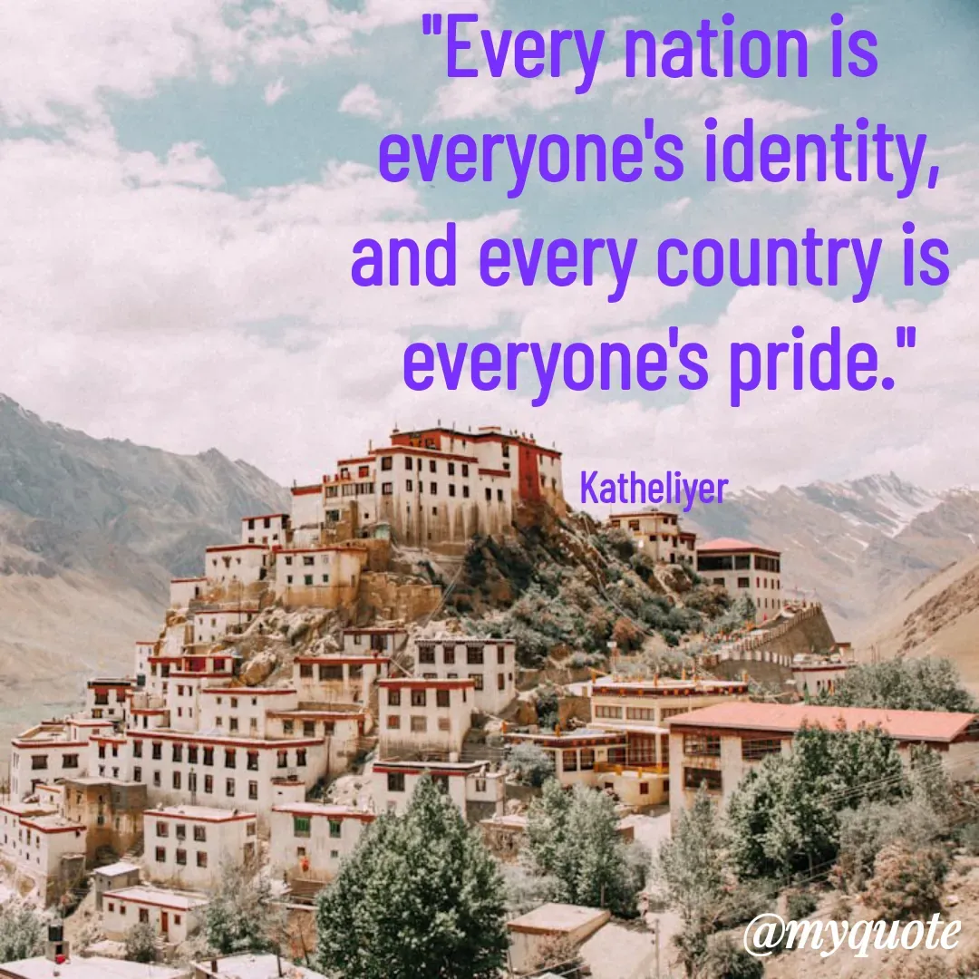 Quote by MANOHARAN ST - "Every nation is 
everyone's identity,
and every country is 
everyone's pride."

Katheliyer  - Made using Quotes Creator App, Post Maker App