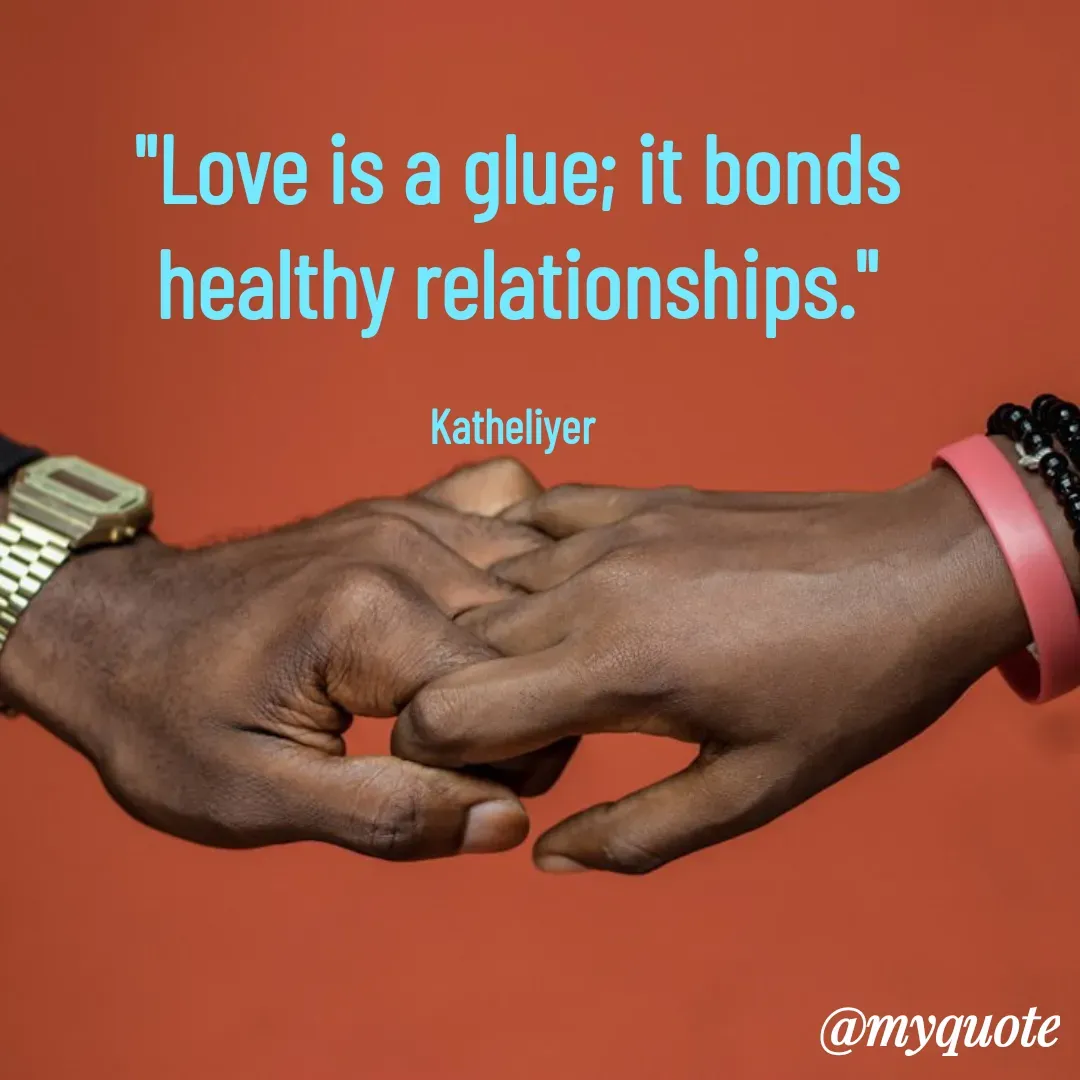 Quote by MANOHARAN ST - "Love is a glue; it bonds
healthy relationships."

Katheliyer  - Made using Quotes Creator App, Post Maker App