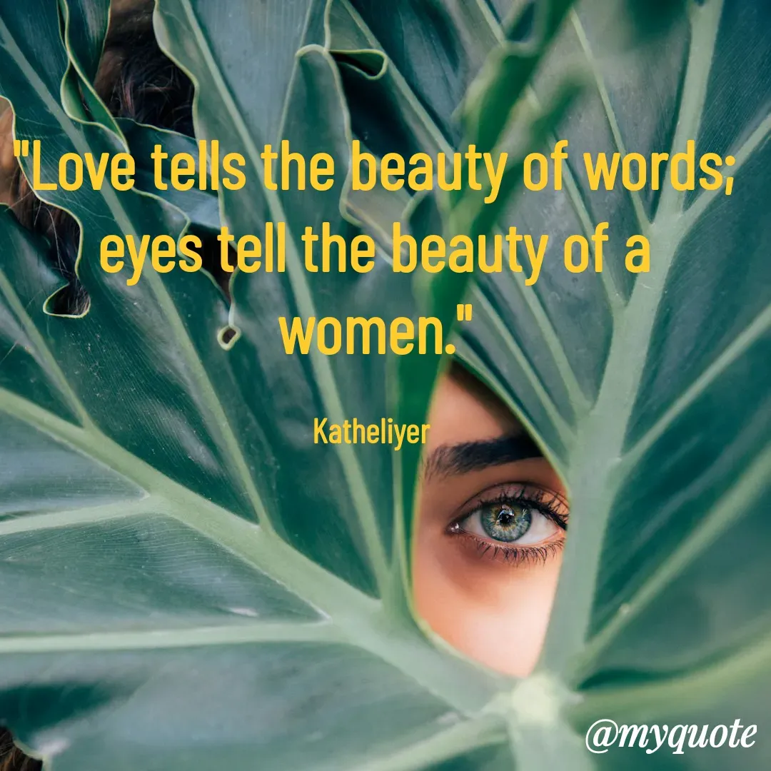 Quote by MANOHARAN ST - "Love tells the beauty of words;
eyes tell the beauty of a women."

Katheliyer  - Made using Quotes Creator App, Post Maker App