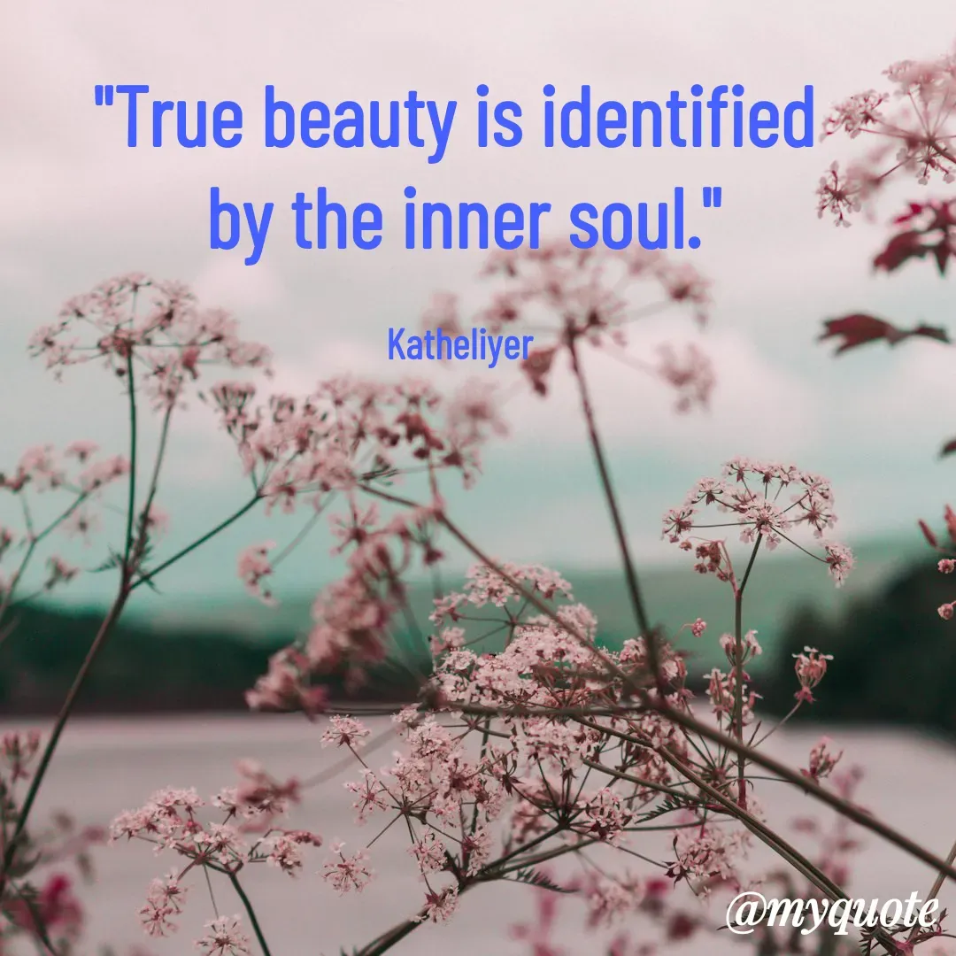Quote by MANOHARAN ST - "True beauty is identified 
by the inner soul."

Katheliyer  - Made using Quotes Creator App, Post Maker App