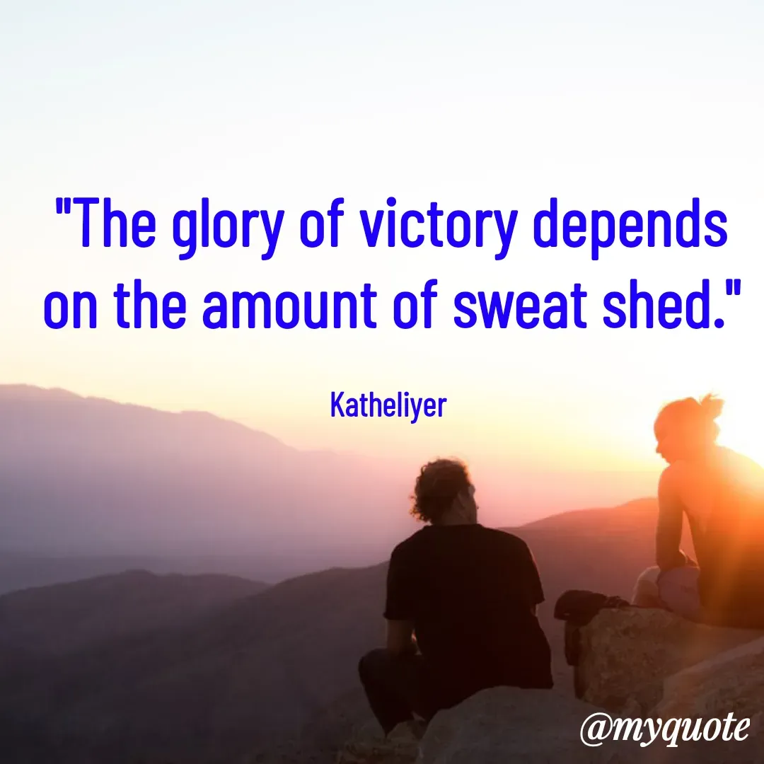 Quote by MANOHARAN ST - "The glory of victory depends
on the amount of sweat shed."

Katheliyer  - Made using Quotes Creator App, Post Maker App