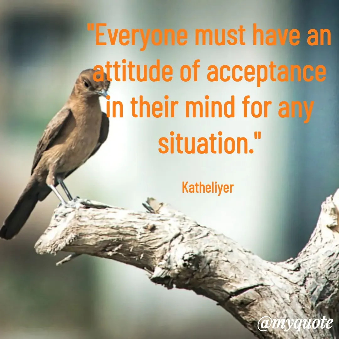Quote by MANOHARAN ST - "Everyone must have an
attitude of acceptance
in their mind for any
situation."

Katheliyer  - Made using Quotes Creator App, Post Maker App