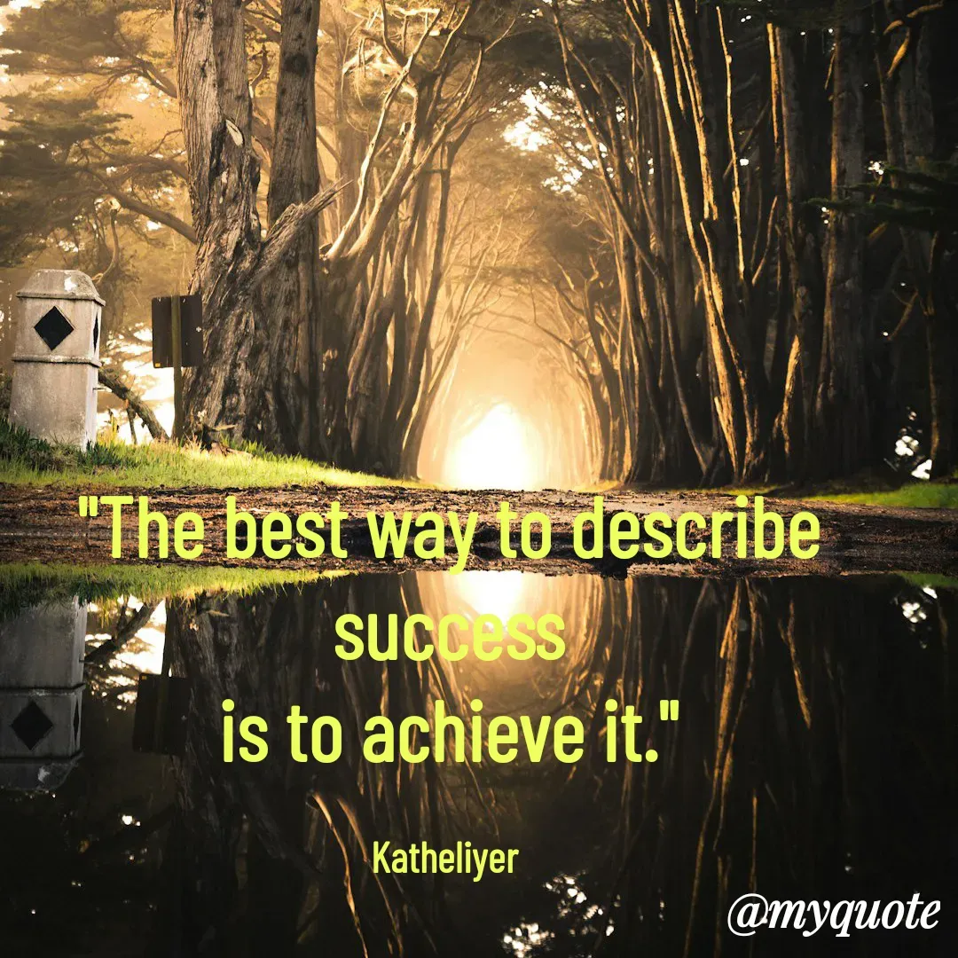 Quote by MANOHARAN ST - "The best way to describe success
is to achieve it."

Katheliyer  - Made using Quotes Creator App, Post Maker App