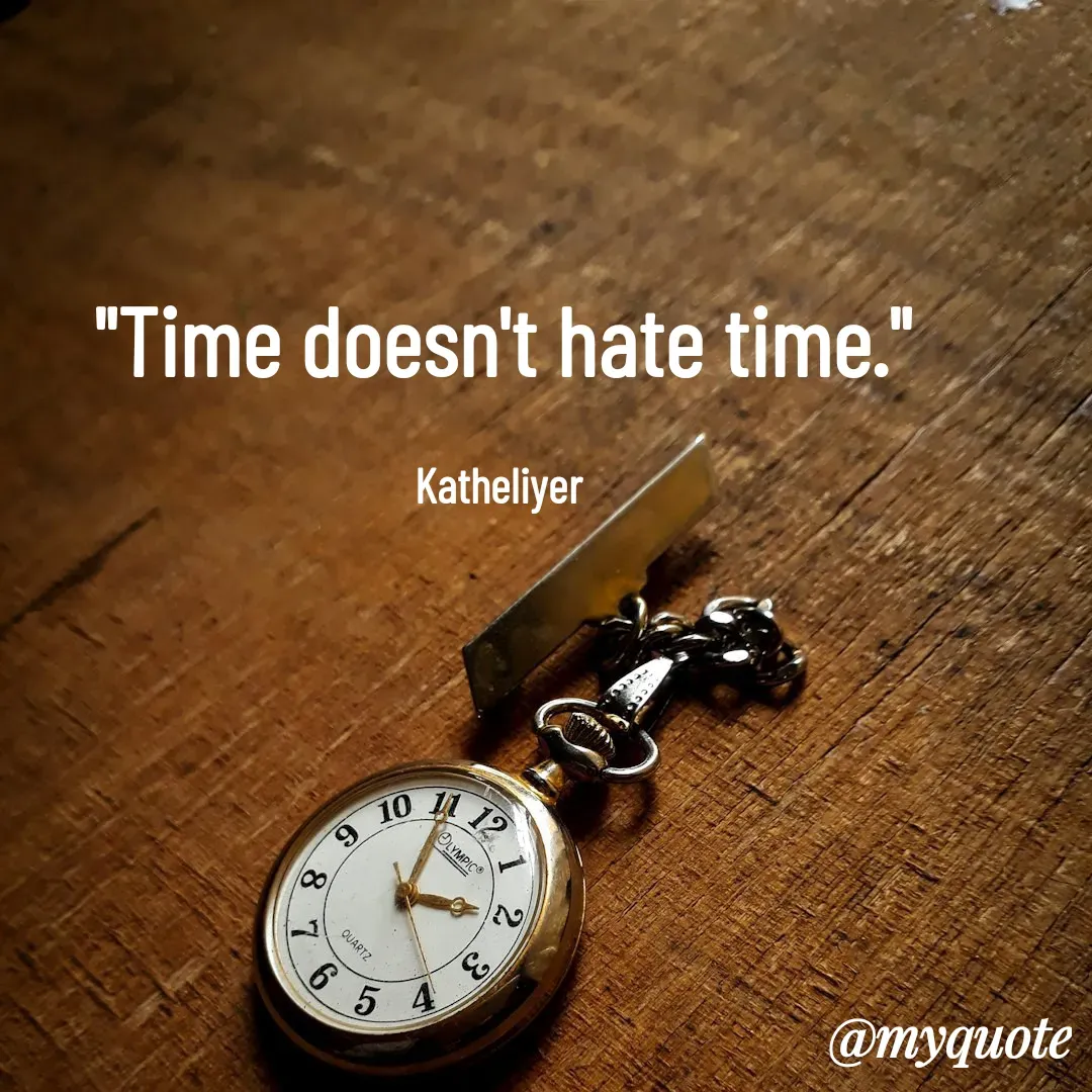Quote by MANOHARAN ST - "Time doesn't hate time."

Katheliyer  - Made using Quotes Creator App, Post Maker App