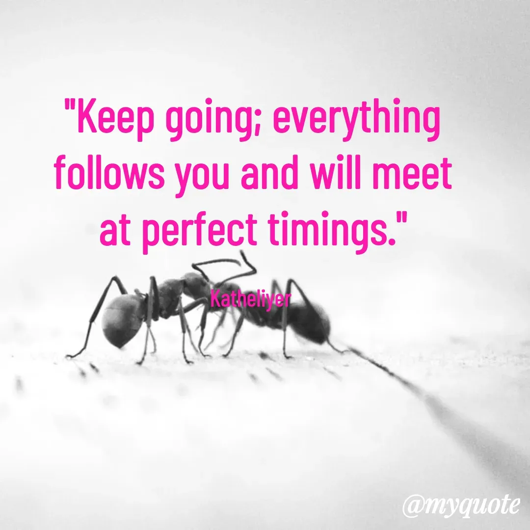 Quote by MANOHARAN ST - "Keep going; everything
follows you and will meet
at perfect timings."

Katheliyer  - Made using Quotes Creator App, Post Maker App