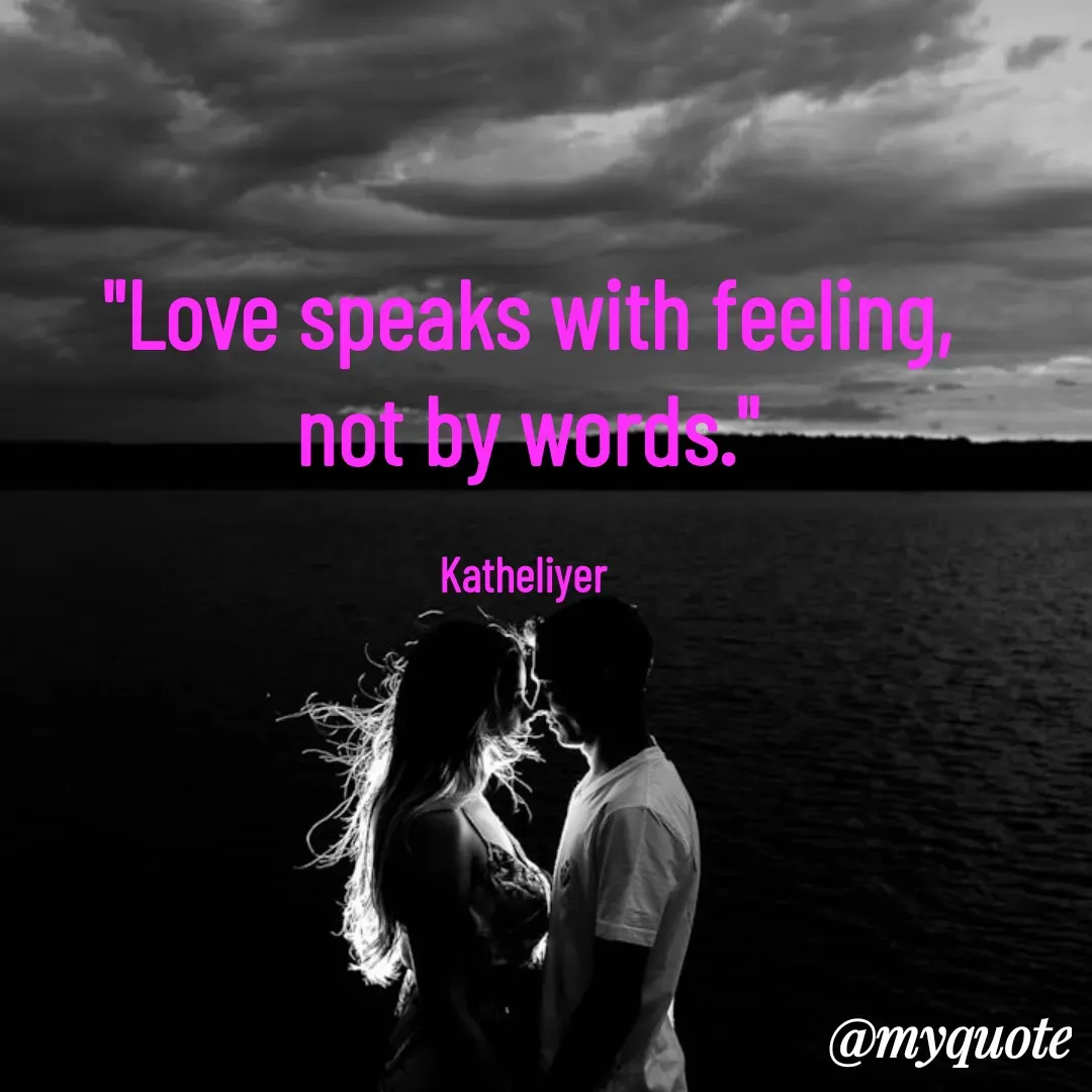 Quote by MANOHARAN ST - "Love speaks with feeling,
not by words."

Katheliyer  - Made using Quotes Creator App, Post Maker App