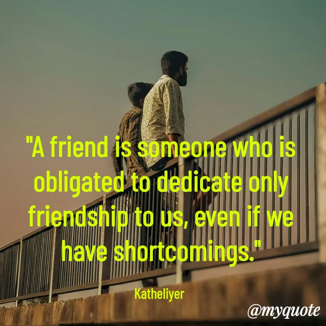 Quote by MANOHARAN ST - "A friend is someone who is
obligated to dedicate only
friendship to us, even if we
have shortcomings."

Katheliyer  - Made using Quotes Creator App, Post Maker App