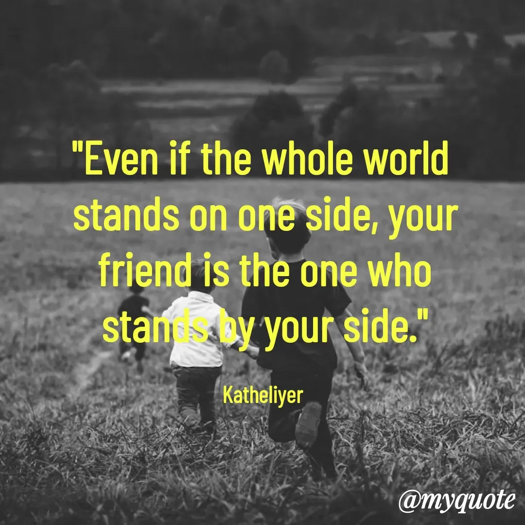 Quote by MANOHARAN ST - "Even if the whole world 
stands on one side, your
friend is the one who
stands by your side."

Katheliyer  - Made using Quotes Creator App, Post Maker App