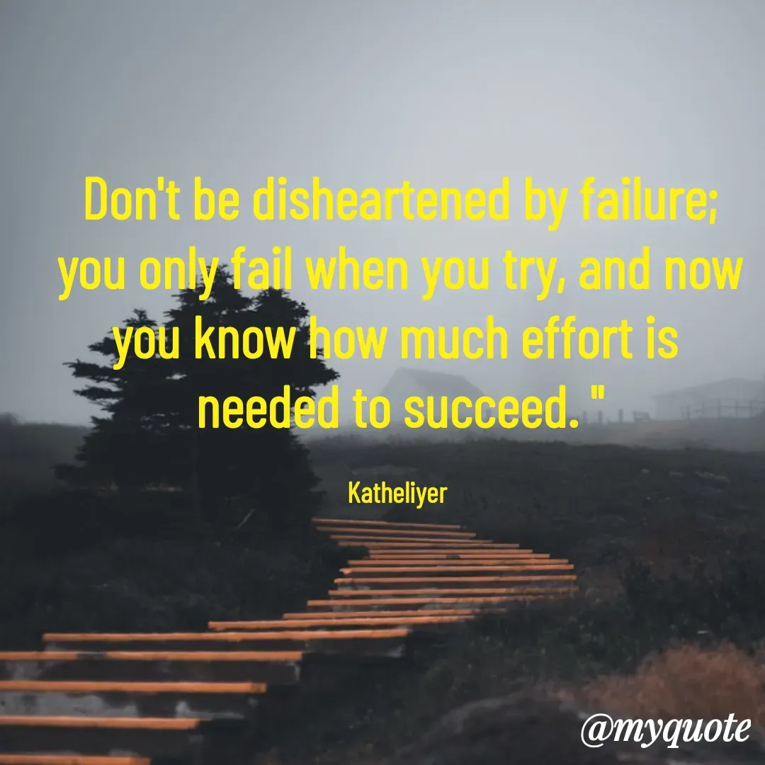 Quote by MANOHARAN ST - Don't be disheartened by failure;
you only fail when you try, and now
you know how much effort is 
needed to succeed. "

Katheliyer  - Made using Quotes Creator App, Post Maker App