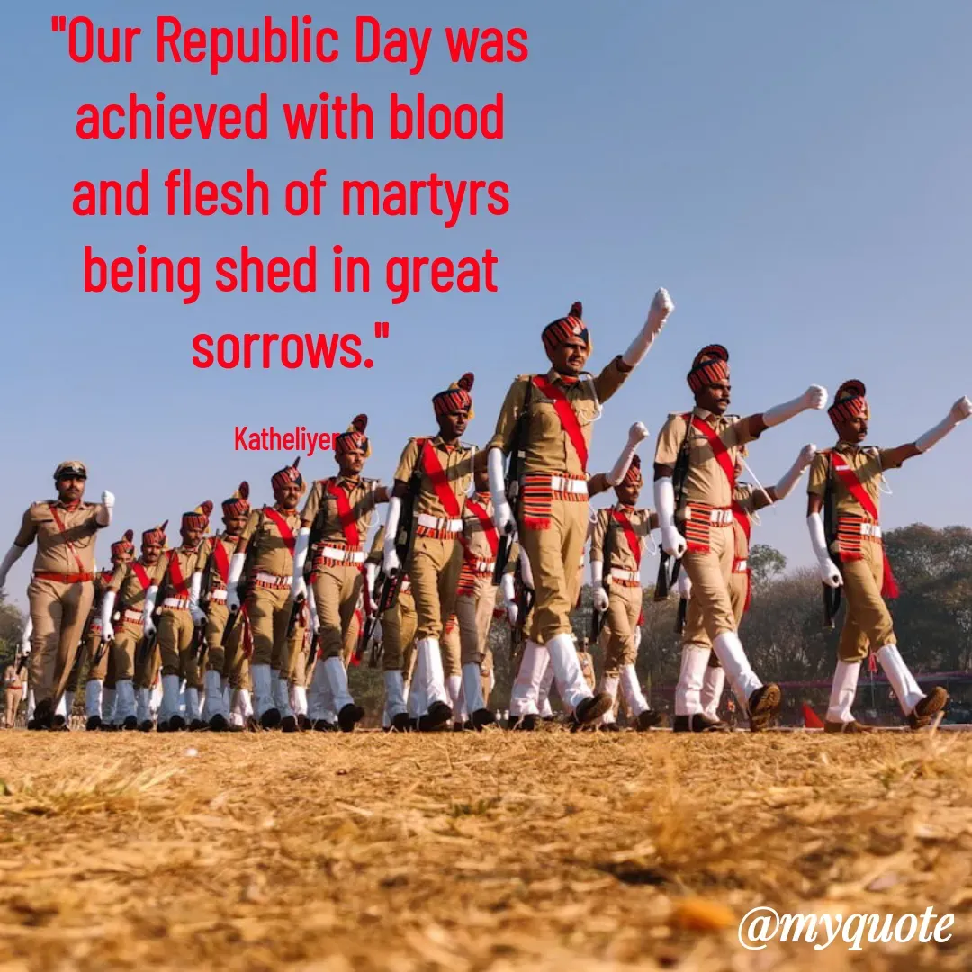 Quote by MANOHARAN ST - "Our Republic Day was
achieved with blood
and flesh of martyrs
being shed in great
sorrows."

Katheliyer  - Made using Quotes Creator App, Post Maker App
