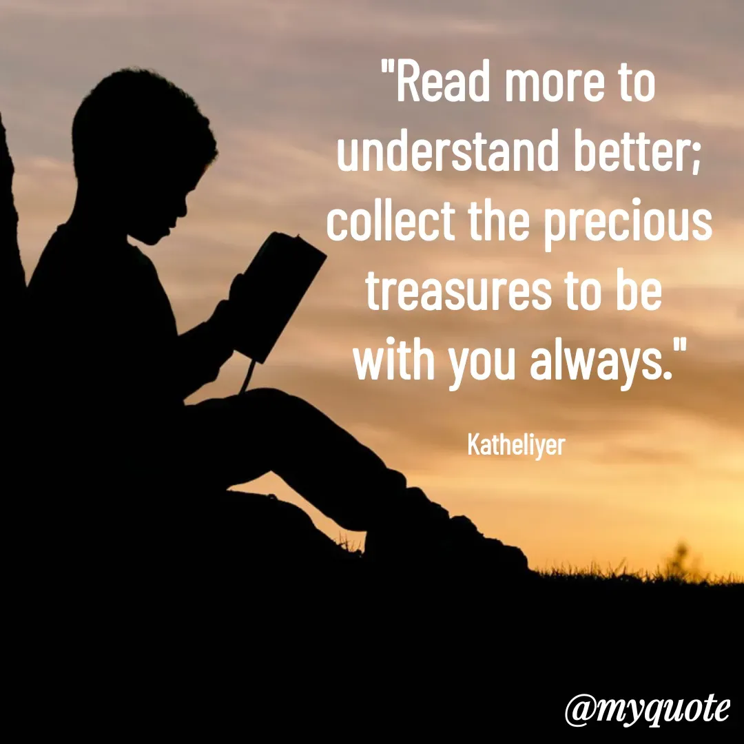 Quote by MANOHARAN ST - "Read more to
understand better;
collect the precious
treasures to be 
with you always."

Katheliyer  - Made using Quotes Creator App, Post Maker App