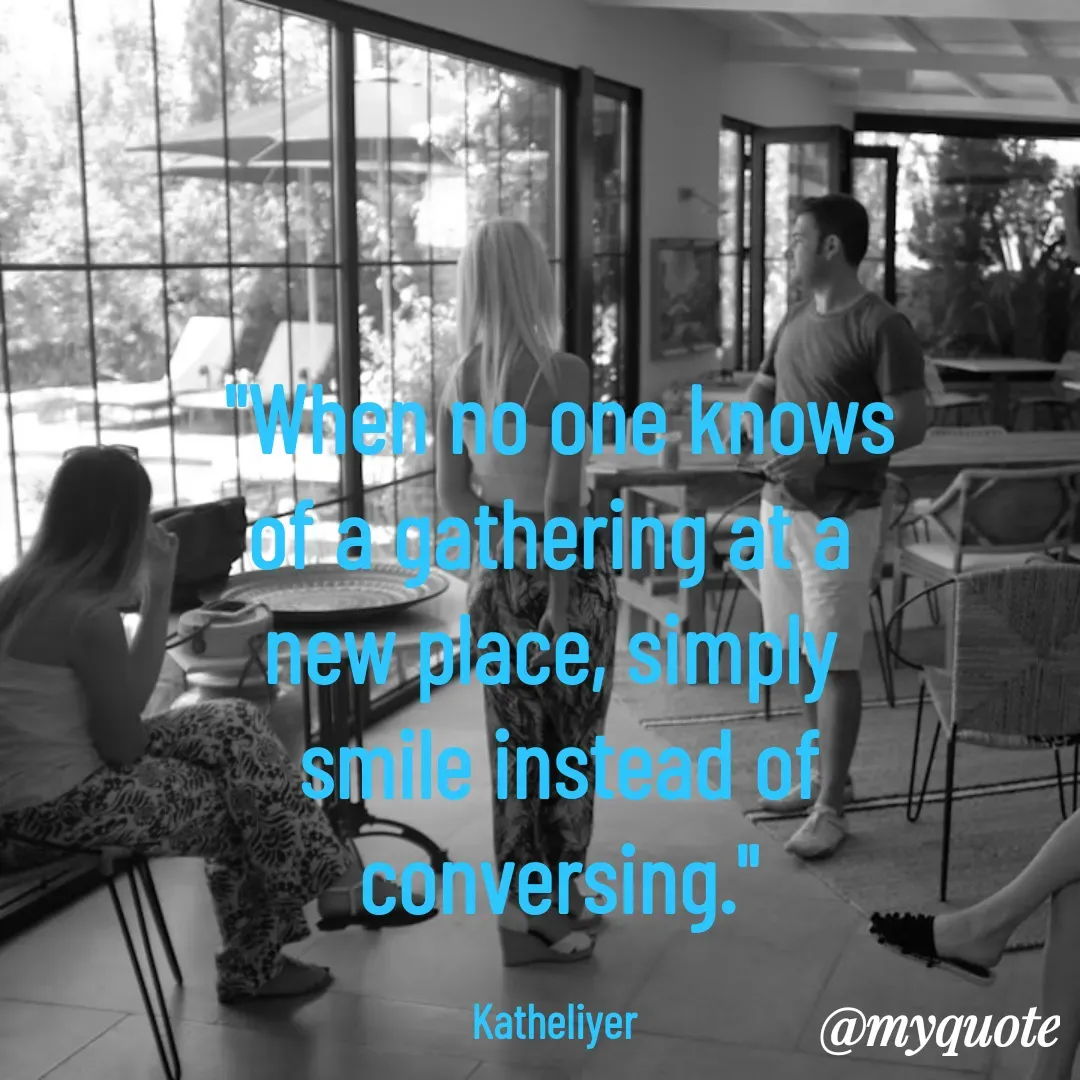 Quote by MANOHARAN ST - "When no one knows
of a gathering at a 
new place, simply 
smile instead of
conversing."

Katheliyer  - Made using Quotes Creator App, Post Maker App