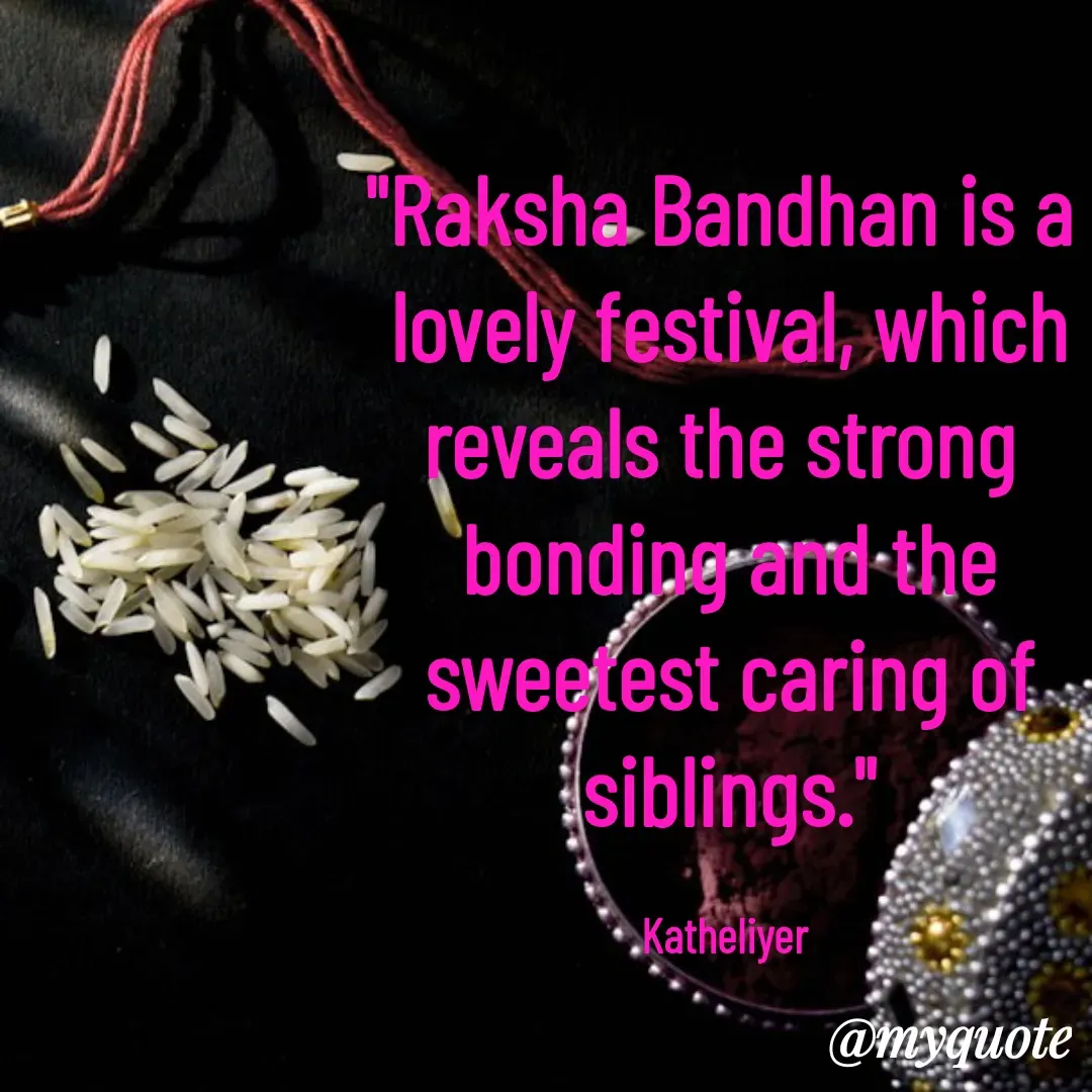 Quote by MANOHARAN ST - "Raksha Bandhan is a 
lovely festival, which
reveals the strong 
bonding and the
sweetest caring of
siblings."

Katheliyer  - Made using Quotes Creator App, Post Maker App