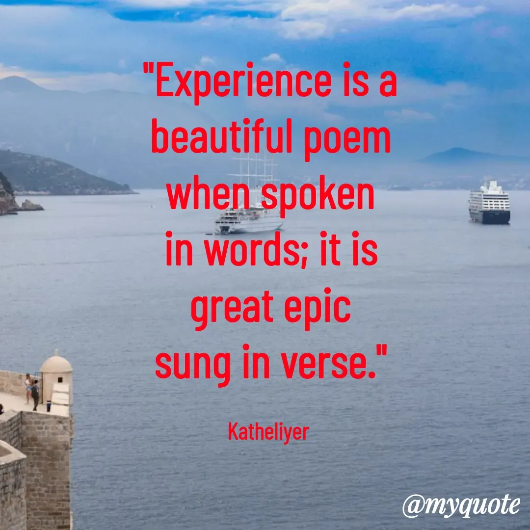 Quote by MANOHARAN ST - "Experience is a
beautiful poem
when spoken
in words; it is
great epic
sung in verse."

Katheliyer  - Made using Quotes Creator App, Post Maker App