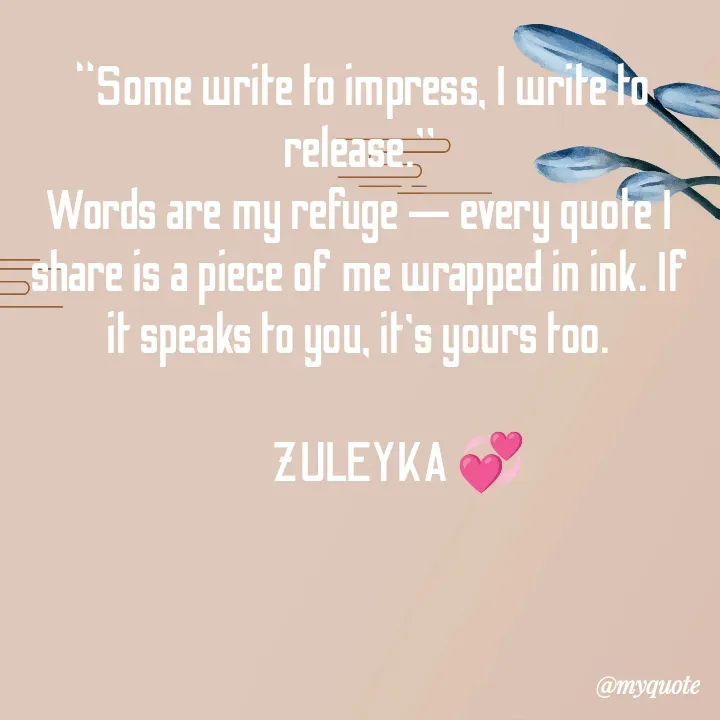 Quote by Jalika Kinteh - 
 “Some write to impress, I write to release.”
Words are my refuge — every quote I share is a piece of me wrapped in ink. If it speaks to you, it’s yours too.

           ZULEYKA 💞 





 - Made using Quotes Creator App, Post Maker App