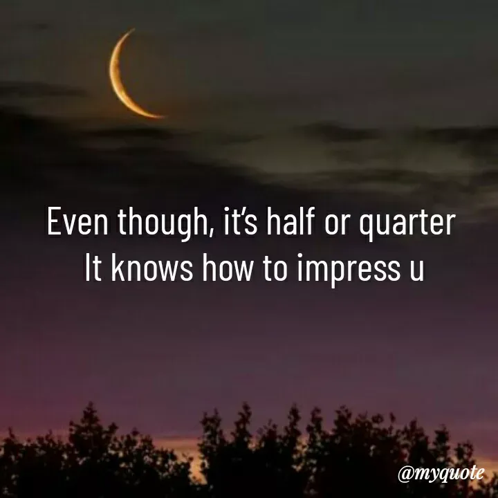 Quote by ~Cherry._.Blossom~ - Even though, it’s half or quarter 
It knows how to impress u - Made using Quotes Creator App, Post Maker App