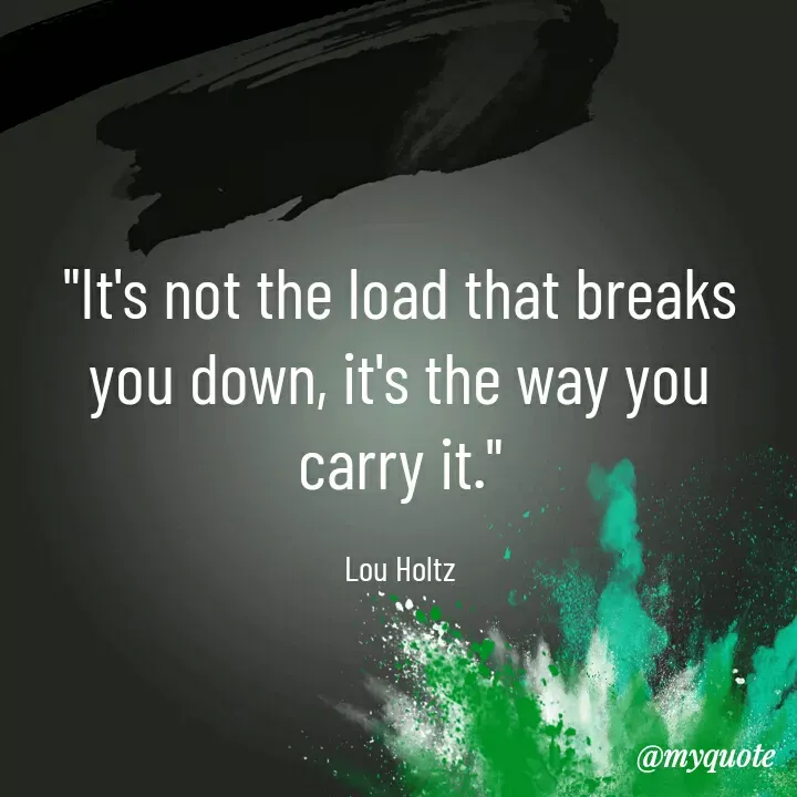 Quote by ~Cherry._.Blossom~ - "It's not the load that breaks you down, it's the way you carry it."

Lou Holtz - Made using Quotes Creator App, Post Maker App