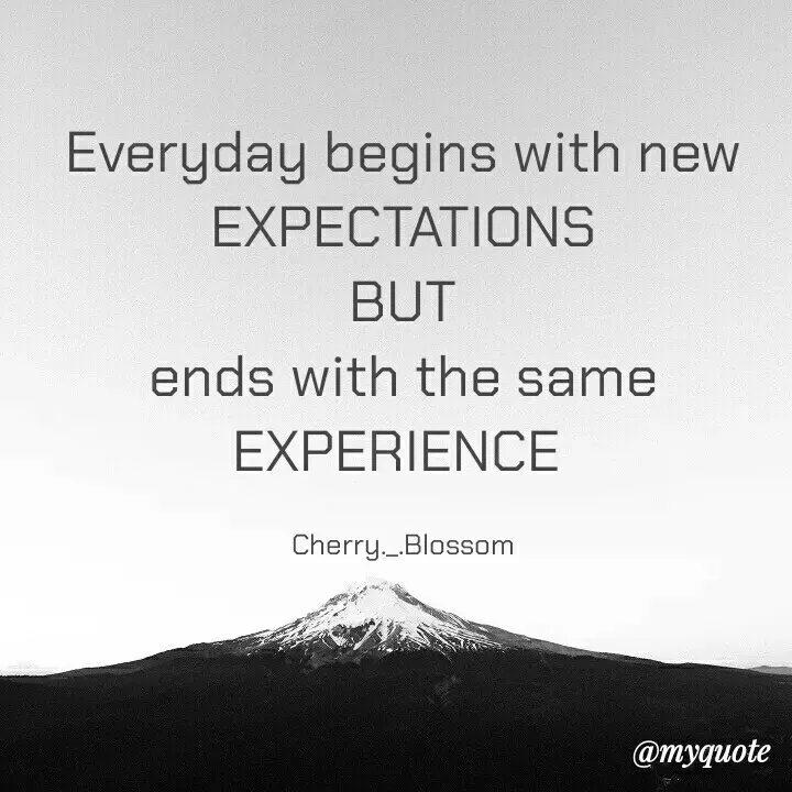 Quote by ~Cherry._.Blossom~ - Everyday begins with new EXPECTATIONS
BUT
ends with the same EXPERIENCE 

Cherry._.Blossom - Made using Quotes Creator App, Post Maker App