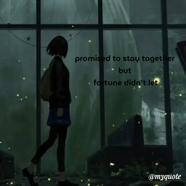 Quote by ~Cherry._.Blossom~ - promised to stay together 
but 
fortune didn’t let - Made using Quotes Creator App, Post Maker App