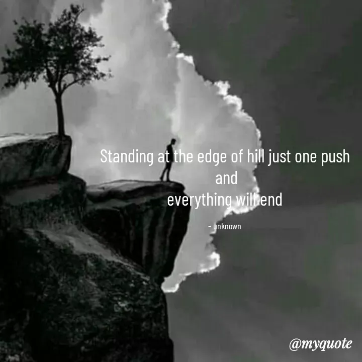 Quote by ~Cherry._.Blossom~ - Standing at the edge of hill just one push
 and
everything will end

- unknown - Made using Quotes Creator App, Post Maker App
