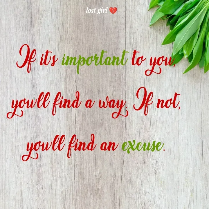 Quote by lost girl 💔🥹 - If it's important to you, you'll find a way. If not, you'll find an excuse. - Made using Quotes Creator App, Post Maker App