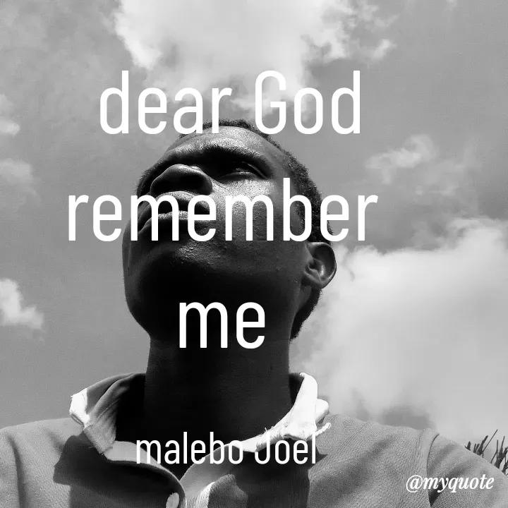 Quote by Malebo Joel - dear God remember 
me 

malebo Joel  - Made using Quotes Creator App, Post Maker App