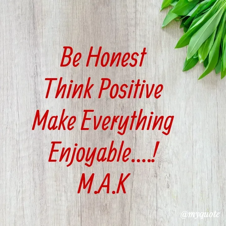 Quote by MAHFUJA AKTER M.A.K - Be Honest
Think Positive
Make Everything
Enjoyable....!
M.A.K - Made using Quotes Creator App, Post Maker App
